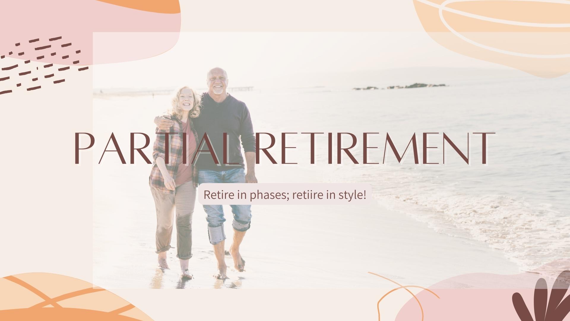 Partial Retirement: Retire in Phases, Retire in Style